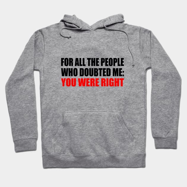 For all the people who doubted me You were right Hoodie by It'sMyTime